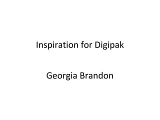 Inspiration for Digipak
Georgia Brandon
 