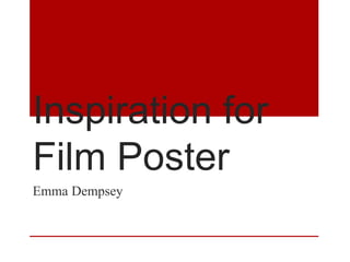 Inspiration for
Film Poster
Emma Dempsey
 
