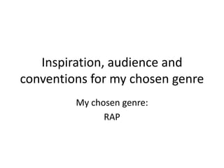 Inspiration, audience and
conventions for my chosen genre
My chosen genre:
RAP
 