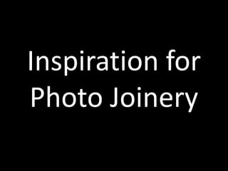 Inspiration for Photo Joinery 