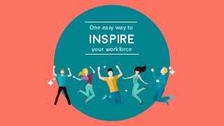 One easy way to
your workforce
INSPIRE
 