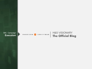 H&S VISIONARY
The Official Blog
IMC Campaign
Execution
 