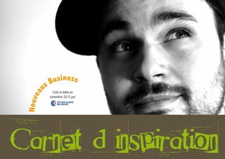 x Business
          u      Créé et édité en
      a
 Nouve




               novembre 2012 par




Carnet d’inspiration                1
 