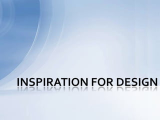 INSPIRATION FOR DESIGN
 