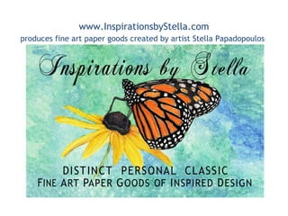 www.InspirationsbyStella.com
produces fine art paper goods created by artist Stella Papadopoulos  
 