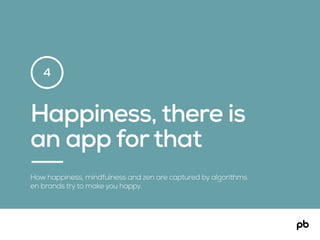 Happiness, there is
an app forthat
How happiness, mindfulness and zen are captured by algorithms
en brands try to make you happy.
4
 