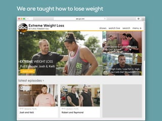 We are taught howto lose weight
 