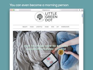 You can even become a morning person
 