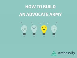 HOW TO BUILD  
AN ADVOCATE ARMY
 