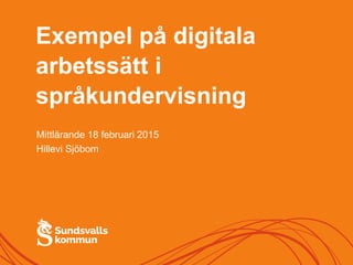 Exempel på digitala
arbetssätt i
språkundervisning
Mittlärande 18 februari 2015
Hillevi Sjöbom
 