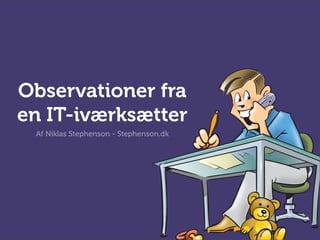 Observationer fra
en IT-iværksætter
 Af Niklas Stephenson - Stephenson.dk
 