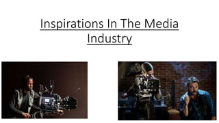 Inspirations In The Media
Industry
 