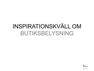 XCEN
INSPIRATIONSKVÄLL OM
BUTIKSBELYSNING
 