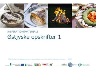INSPIRATIONSMATERIALE
Østjyske opskrifter 1
Af Østjyllands Spisekammer i samarbejde med Dansk Landbrugsmuseum ◦ 2015
 