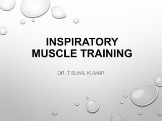 INSPIRATORY
MUSCLE TRAINING
DR. T.SUNIL KUMAR
 