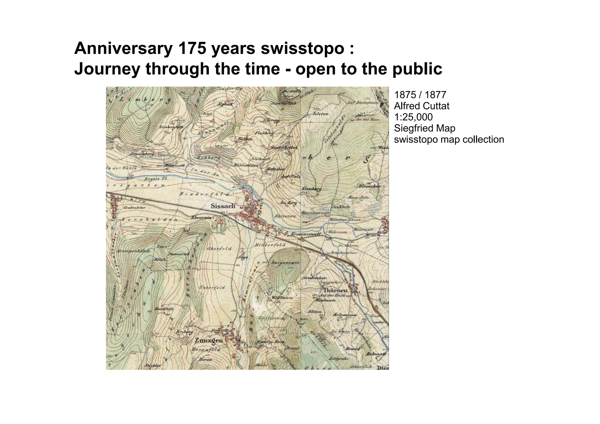 1875 / 1877
Alfred Cuttat
1:25,000
Siegfried Map
swisstopo map collection
Documenting the landscapeAnniversary 175 years swisstopo :
Journey through the time - open to the public
 