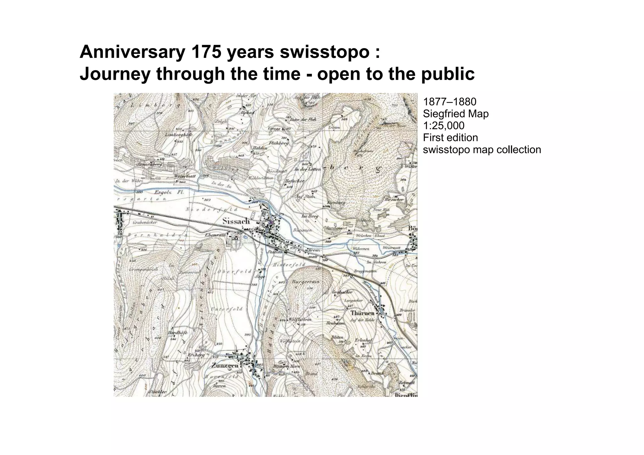 1877–1880
Siegfried Map
1:25,000
First edition
swisstopo map collection
Documenting the landscapeAnniversary 175 years swisstopo :
Journey through the time - open to the public
 