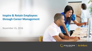 Inspire & Retain Employees
through Career Management
November 15, 2016
 