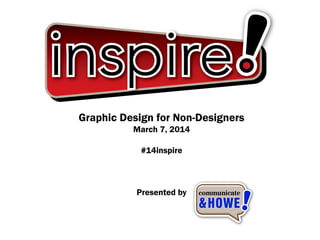 Graphic Design for Non-Designers
March 7, 2014
#14inspire
Presented by
 