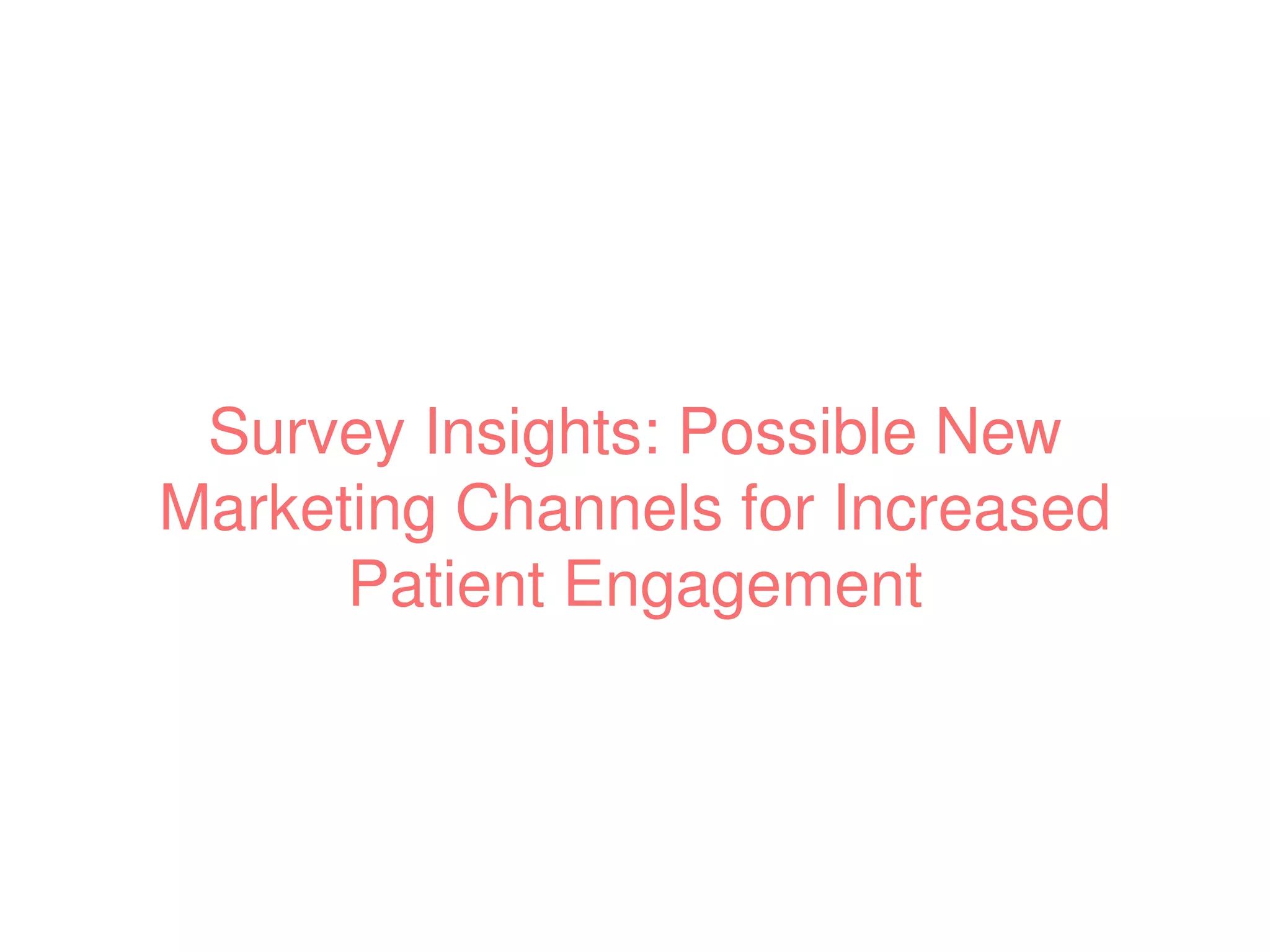 Survey Insights: Possible New
Marketing Channels for Increased
Patient Engagement
 
