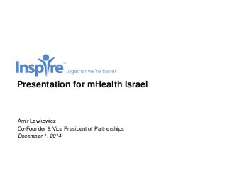 Presentation for mHealth Israel 
Amir Lewkowicz 
Co-Founder & Vice President of Partnerships 
December 1, 2014 
 