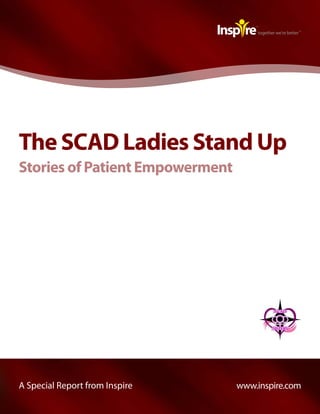 The SCAD Ladies Stand Up
Stories of Patient Empowerment




A Special Report from Inspire    www.inspire.com
 