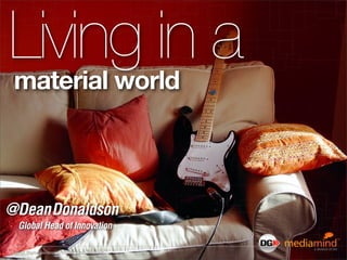 Living in a
 material world



@Dean Donaldson
   Global Head of Innovation

© 2012 Digital Generation Inc. All rights reserved.
 