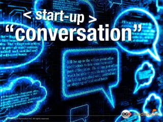 < start-up >
“conversation”


© 2012 Digital Generation Inc. All rights reserved.
 