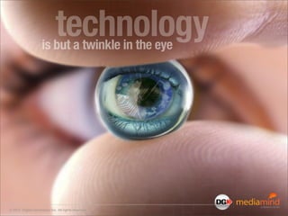 technology
                     is but a twinkle in the eye




© 2012 Digital Generation Inc. All rights reserved.
 