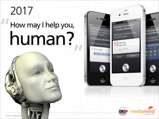 2017
“human?
     How may I help you,



       ”

© 2012 Digital Generation Inc. All rights reserved.
 