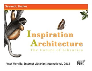 1Peter Morville, Internet Librarian International, 2013
 
