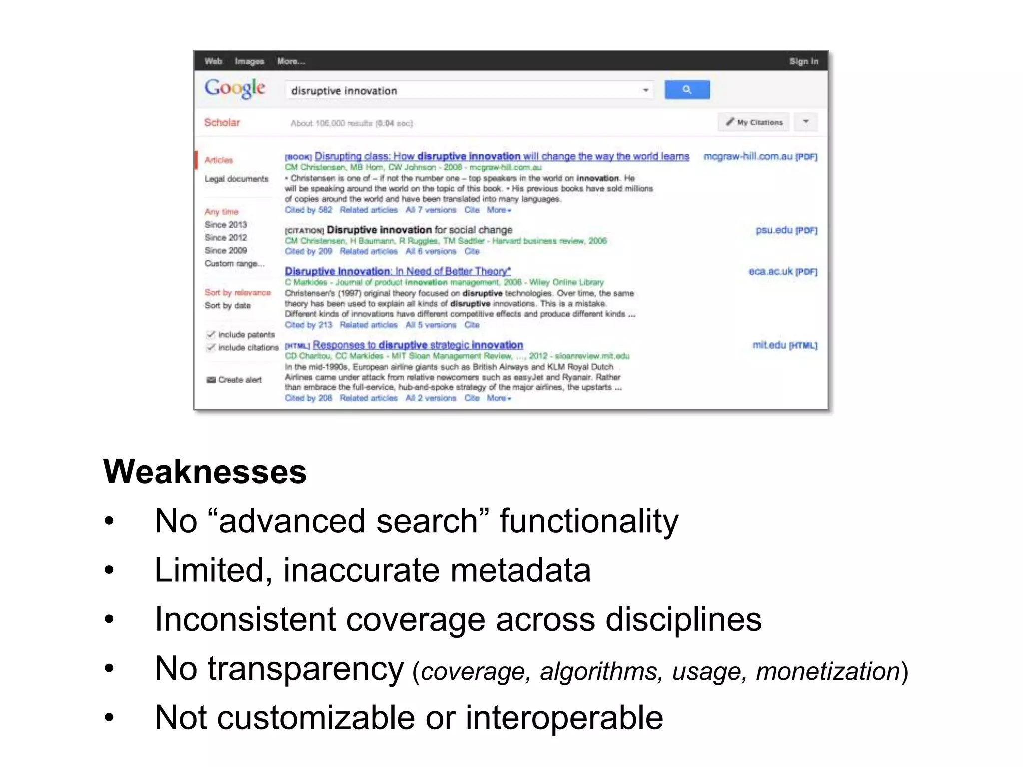 Weaknesses
• No “advanced search” functionality
• Limited, inaccurate metadata
• Inconsistent coverage across disciplines
• No transparency (coverage, algorithms, usage, monetization)
• Not customizable or interoperable
30

 