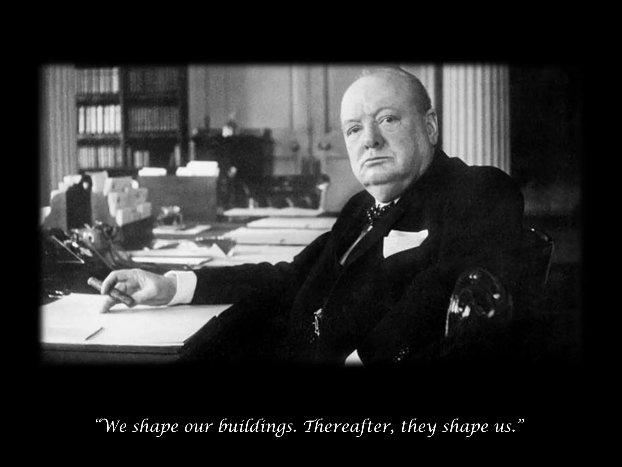 “We shape our buildings. Thereafter, they shape us.”

52

 