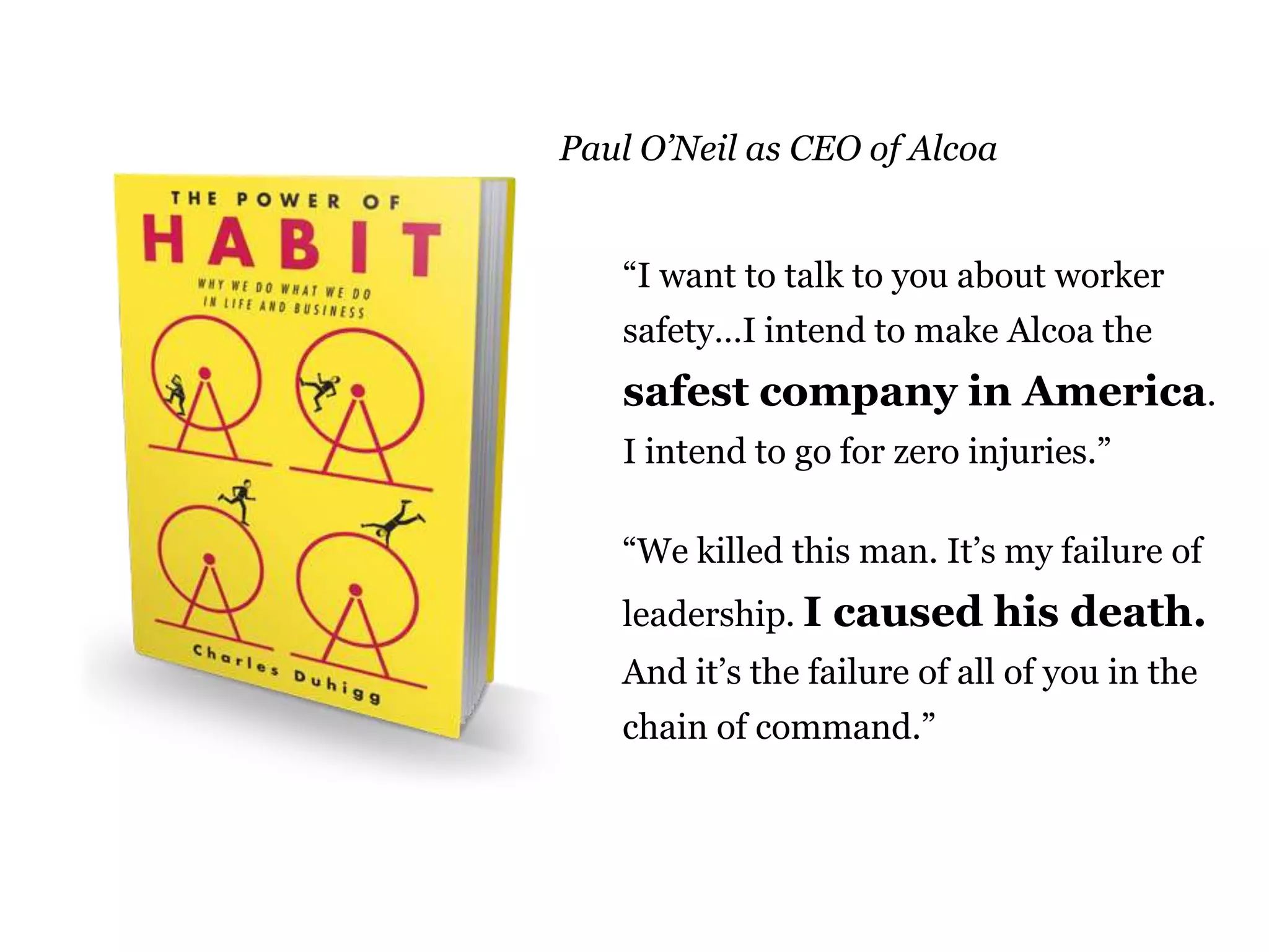 Paul O’Neil as CEO of Alcoa
“I want to talk to you about worker
safety…I intend to make Alcoa the

safest company in America.
I intend to go for zero injuries.”
“We killed this man. It‟s my failure of
leadership. I caused his death.
And it‟s the failure of all of you in the
chain of command.”

57

 