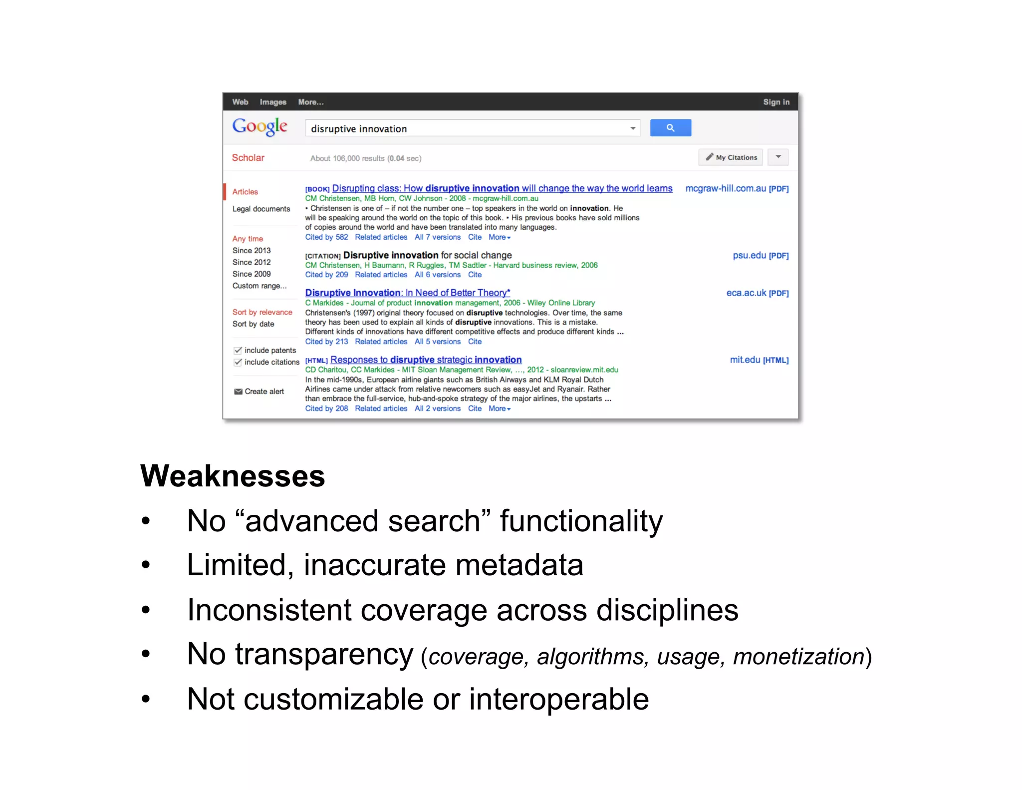 Weaknesses
•  No “advanced search” functionality
•  Limited, inaccurate metadata
•  Inconsistent coverage across disciplines
•  No transparency (coverage, algorithms, usage, monetization)
•  Not customizable or interoperable
30

 