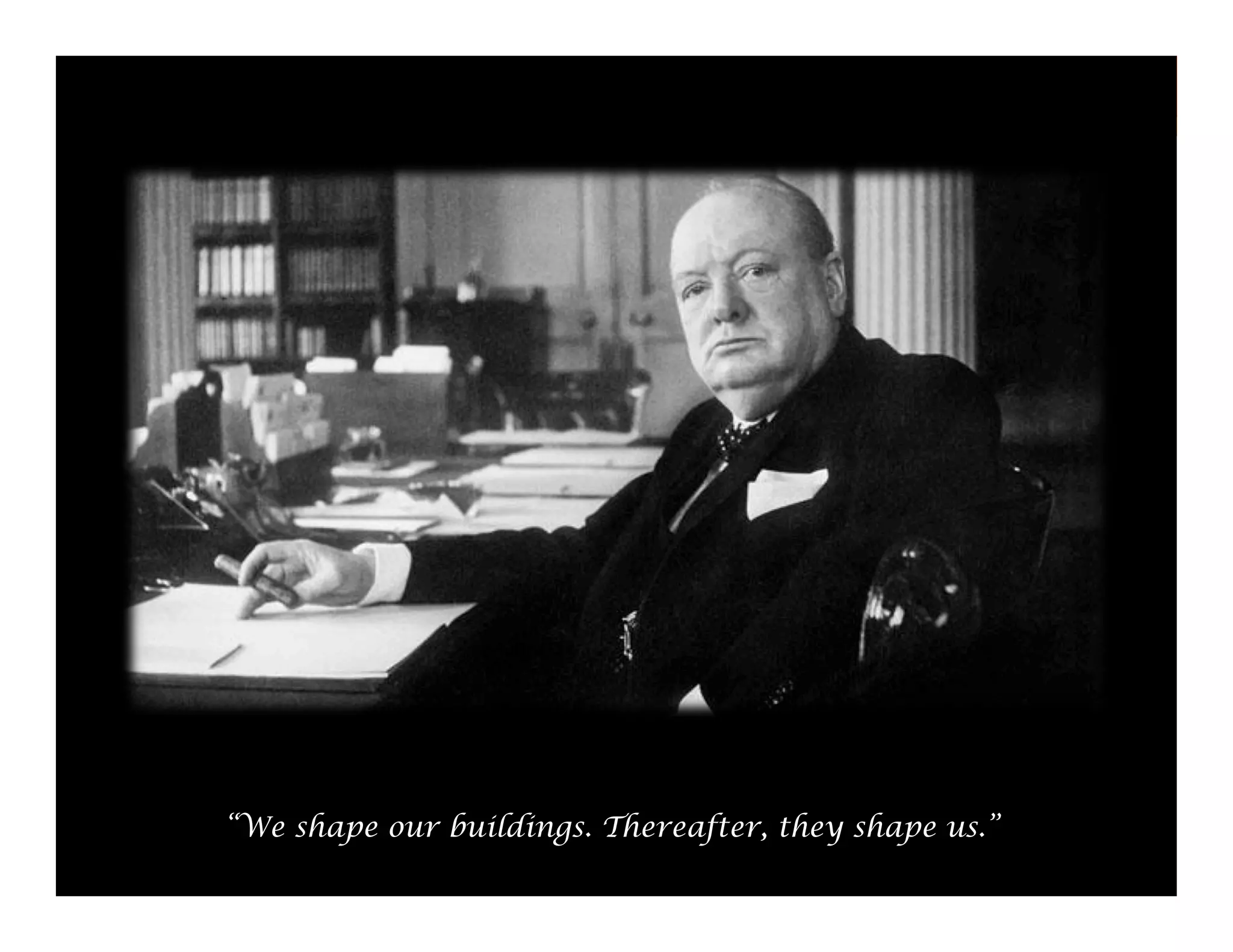 “We shape our buildings. Thereafter, they shape us.”

52

 