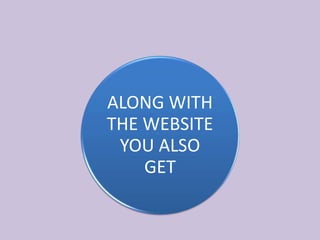 ALONG WITH
THE WEBSITE
YOU ALSO
GET
 