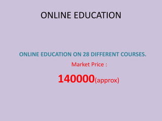 ONLINE EDUCATION ON 28 DIFFERENT COURSES.
Market Price :
140000(approx)
ONLINE EDUCATION
 