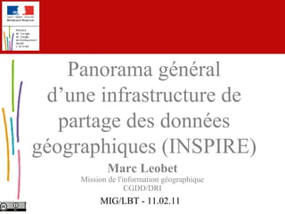 Panorama général
d’une infrastructure de
partage des données
géographiques (INSPIRE)
Marc Leobet

Mission de l'information géographique
CGDD/DRI

MIG/LBT - 11.02.11

 