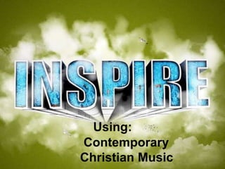 Using:
Contemporary
Christian Music
 