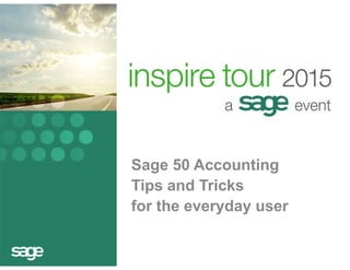 Sage 50 Accounting
Tips and Tricks
for the everyday user
 