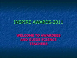 INSPIRE AWARDS-2011 WELCOME TO AWARDEES AND GUIDE SCIENCE TEACHERS 