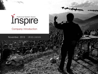 Company Introduction
November, 2013

(주)인스파이어

Inspire | Professional Speaker’s Bureau

 