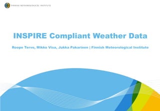 INSPIRE Compliant Weather Data
Roope Tervo, Mikko Visa, Jukka Pakarinen | Finnish Meteorological Institute
 