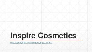 Inspire Cosmetics
http://www.melbournecosmeticsurgeons.com.au/
 
