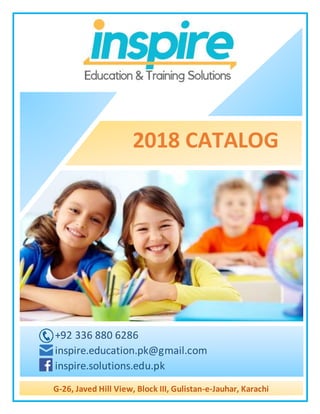 2018 CATALOG
+92 336 880 6286
inspire.education.pk@gmail.com
inspire.solutions.edu.pk
G-26, Javed Hill View, Block III, Gulistan-e-Jauhar, Karachi
 