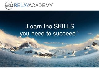 RELAY
ACADEMY

„Learn the SKILLS
you need to succeed.“

 