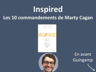 En avant
Guingamp
Inspired
Les 10 commandements de Marty Cagan
 
