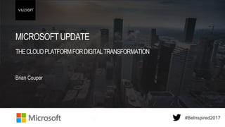Inspired 2017 #BeInspired2017
#BeInspired2017 #BeInspired2017
MICROSOFTUPDATE
THECLOUDPLATFORMFORDIGITALTRANSFORMATION
Brian Couper
 