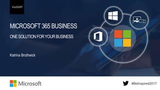 Inspired 2017 #BeInspired2017
MICROSOFT365 BUSINESS
ONESOLUTIONFORYOURBUSINESS
Katrina Brothwick
#BeInspired2017 #BeInspired2017
 